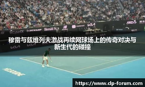 穆雷与兹维列夫激战再续网球场上的传奇对决与新生代的碰撞